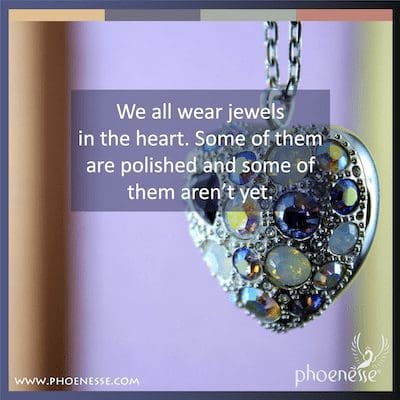 Todos nós usamos joias no coração. Alguns deles são polidos e alguns deles ainda não.