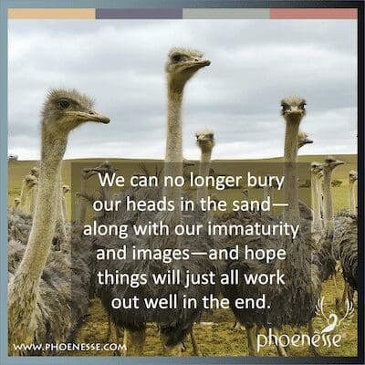 We can no longer bury our heads in the sand—along with our immaturity and images—and hope things will just all work out well in the end.