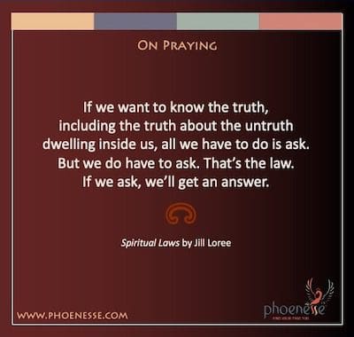 Über das Beten: Wenn wir die Wahrheit wissen wollen, einschließlich der Wahrheit über die Unwahrheit, die in uns wohnt, müssen wir nur fragen. Aber wir müssen fragen. Das ist das Gesetz. Wenn wir fragen, bekommen wir eine Antwort.