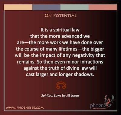 О потенцијалу: Духовни је закон да што смо напреднији – што смо више посла урадили током многих живота – то ће бити већи утицај сваке негативности која преостаје. Тако ће онда чак и мањи прекршаји против истине божанског закона бацити веће и дуже сенке.