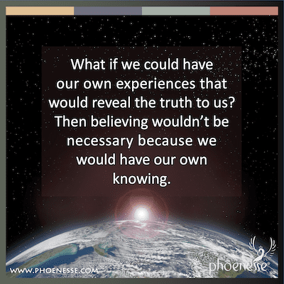 Was wäre, wenn wir unsere eigenen Erfahrungen machen könnten, die uns die Wahrheit offenbaren würden? Dann wäre Glauben also nicht notwendig, weil wir unser eigenes Wissen hätten.