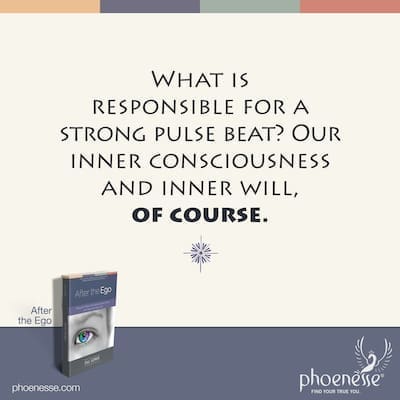 What is responsible for a strong pulse beat? Our inner consciousness and inner will, of course.