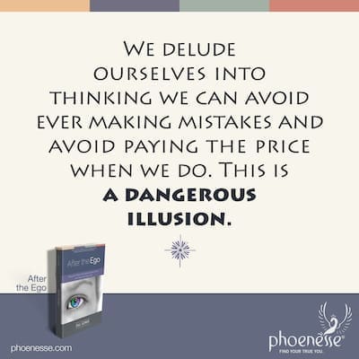 We delude ourselves into thinking we can avoid ever making mistakes and avoid paying the price when we do. This is a dangerous illusion.