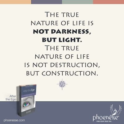 A verdadeira natureza da vida não é escuridão, mas luz. A verdadeira natureza da vida não é destruição, mas construção.