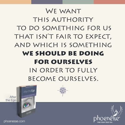 Queremos que essa autoridade faça algo por nós que não é justo esperar, e que é algo que devemos fazer por nós mesmos a fim de nos tornarmos plenamente nós mesmos.