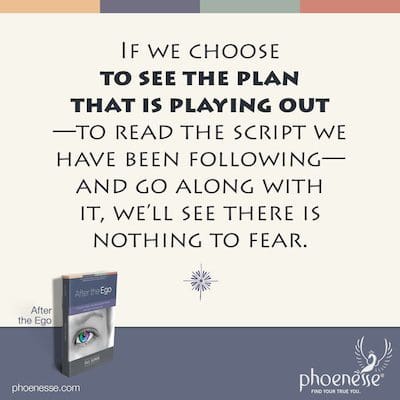 Wenn wir uns entscheiden, den Plan zu sehen, der sich abspielt – das Skript zu lesen, dem wir gefolgt sind – und ihm zu folgen, werden wir sehen, dass es nichts zu befürchten gibt.