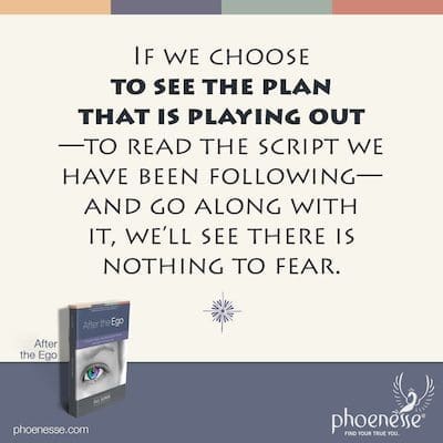 Kung pipiliin nating makita ang planong gumaganap—upang basahin ang script na sinusunod natin—at sasamahan ito, makikita nating walang dapat ikatakot.