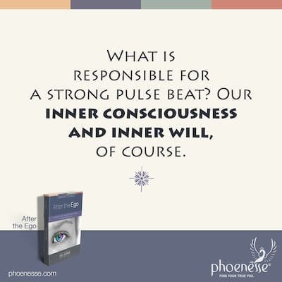 What is responsible for a strong pulse beat? Our inner consciousness and inner will, of course.