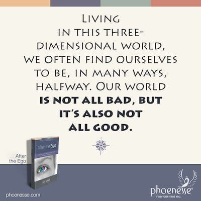 Живећи у овом тродимензионалном свету, често се нађемо, на много начина, на пола пута. Наш свет није лош, али није ни добар.