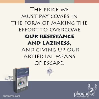 El precio que debemos pagar viene en la forma de hacer el esfuerzo de superar nuestra resistencia y pereza, y renunciar a nuestros medios artificiales de escape.