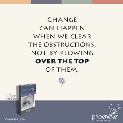 Change can only happen by clearing the obstructions, and never by plowing over the top of them.