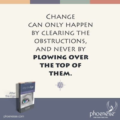 Change can only happen by clearing the obstructions, and never by plowing over the top of them.