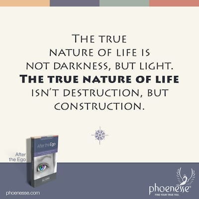 La verdadera naturaleza de la vida no es la oscuridad, sino la luz. La verdadera naturaleza de la vida no es la destrucción, sino la construcción.