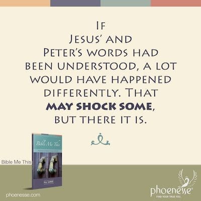 Si se hubieran entendido las palabras de Jesús y Pedro, muchas cosas habrían sucedido de manera diferente. Eso puede sorprender a algunos, pero ahí está.