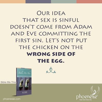Nuestra idea de que el sexo es pecaminoso no proviene de que Adán y Eva cometieron el primer pecado. No pongamos la gallina en el lado equivocado del huevo.