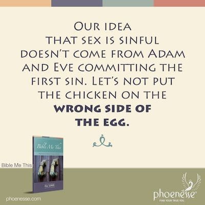 Ang aming ideya na ang pakikipagtalik ay makasalanan ay hindi nagmula kay Adan at Eba na gumawa ng unang kasalanan. Huwag nating ilagay ang manok sa maling bahagi ng itlog.