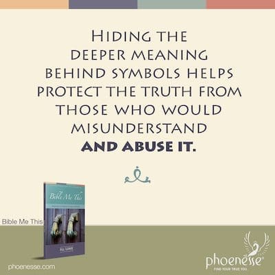 Hiding the deeper meaning behind symbols helps protect the truth from those who would misunderstand and abuse it.