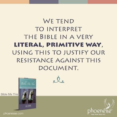 Wir neigen dazu, die Bibel sehr wörtlich und primitiv zu interpretieren, um damit unseren Widerstand gegen dieses Dokument zu rechtfertigen.