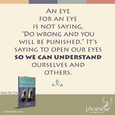 Auge um Auge sagt nicht: "Tue etwas Falsches und du wirst bestraft." Es bedeutet, die Augen zu öffnen, damit wir uns selbst und andere verstehen können.