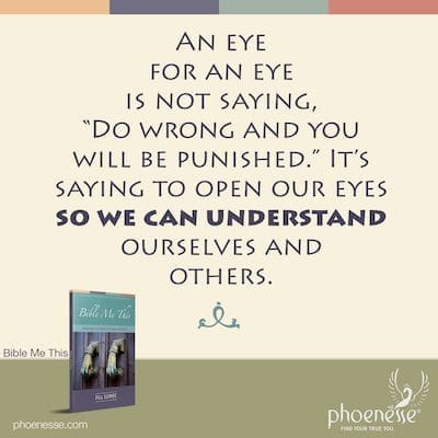 il pour œil, ce n'est pas dire : « Faites le mal et vous serez puni. C'est dire d'ouvrir les yeux pour pouvoir se comprendre et comprendre les autres.