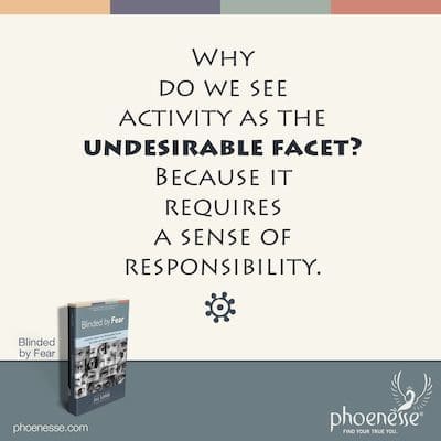 Bakit nakikita natin ang aktibidad bilang hindi kanais-nais na facet? Dahil ito ay nangangailangan ng isang pakiramdam ng responsibilidad.