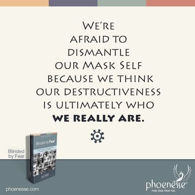 Temos medo de desmontar nosso Eu-Máscara porque pensamos que nossa destrutividade é, em última análise, quem realmente somos.