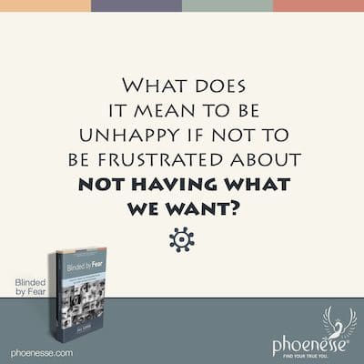 ¿Qué significa ser infeliz si no frustrarse por no tener lo que queremos?