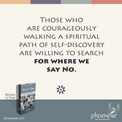 Aqueles que estão corajosamente trilhando um caminho espiritual de autodescoberta estão dispostos a buscar onde dizemos Não.
