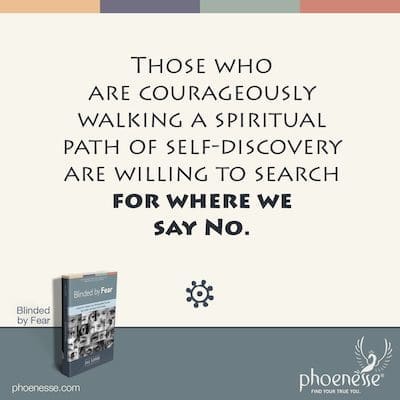 Those who are courageously walking a spiritual path of self-discovery are willing to search for where we say No.