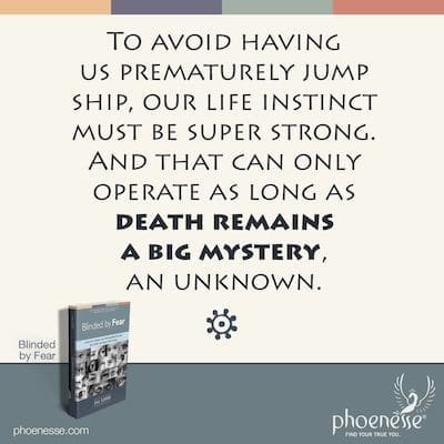Upang maiwasang maaga tayong tumalon, dapat na sobrang lakas ng ating instinct sa buhay. At iyon ay maaari lamang gumana hangga't ang kamatayan ay nananatiling isang malaking misteryo, isang hindi alam.