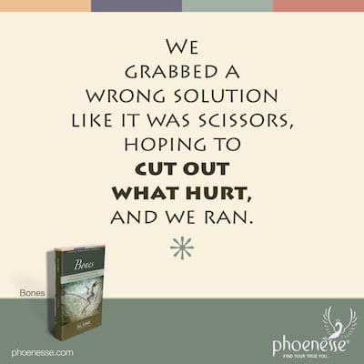 In our resistance to emotional growth, we grabbed a wrong solution like it was scissors, hoping to cut out what hurt. And we ran.