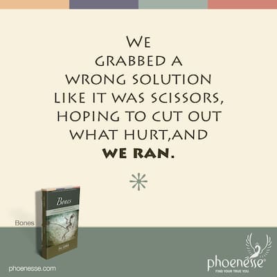 In our resistance to emotional growth, we grabbed a wrong solution like it was scissors, hoping to cut out what hurt. And we ran.
