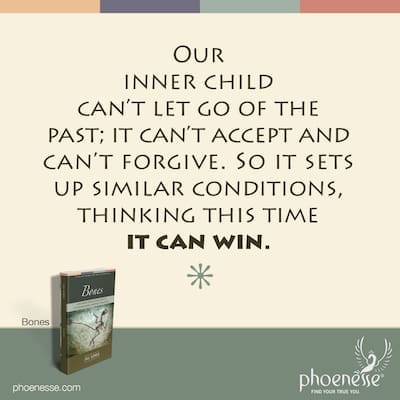 Our inner child can't let go of the past; it can't accept and can't forgive. So it sets up similar conditions, thinking this time it can win.