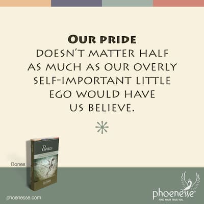 Our pride doesn't matter half as much as our overly self-important little ego would have us believe.