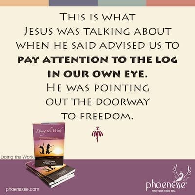 A esto se refería Jesús cuando nos aconsejó que prestáramos atención a la viga en nuestro propio ojo. Señalaba la puerta de la libertad.
