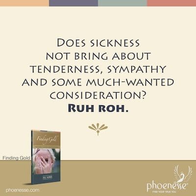 Does sickness not bring about tenderness, sympathy and some much-wanted consideration? Ruh roh.