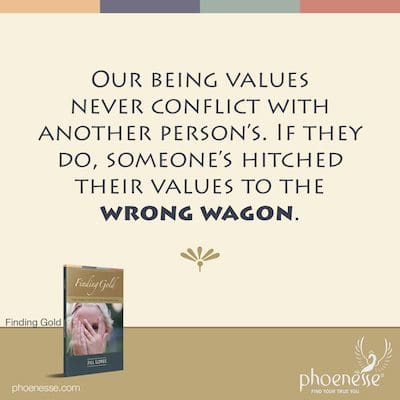 Nuestros valores de ser nunca entran en conflicto con los de otra persona. Si lo hacen, alguien ha enganchado sus valores al vagón equivocado.