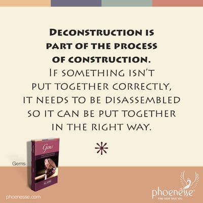 La deconstrucción es parte del proceso de construcción. Si algo no se ensambla correctamente, es necesario desmontarlo para que pueda ensamblarse de la manera correcta.