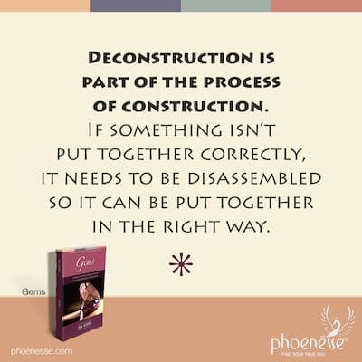 Deconstruction is part of the process of construction. If something isn’t put together correctly, it needs to be disassembled so it can be put together in the right way.