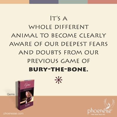 It’s a whole different animal to become clearly aware of our deepest fears and doubts from our previous game of bury-the-bone.