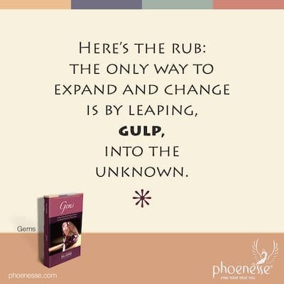 Aquí está el problema: la única forma de expandirse y cambiar es saltando, tragando saliva, hacia lo desconocido.
