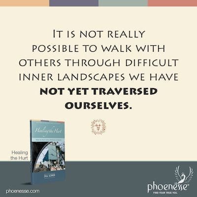 Healing the Hurt_Spiritual Self-Transformation_1 It is not really possible to walk with others through difficult inner landscapes we have not yet traversed ourselves.