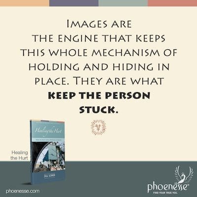 Images are the engine that keeps this whole mechanism of holding and hiding in place. They are what keep the person stuck.