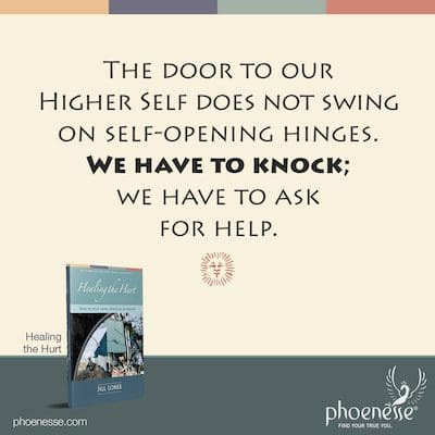 Die Tür zu unserem Höheren Selbst schwingt nicht an selbstöffnenden Scharnieren. Wir müssen klopfen; wir müssen um hilfe bitten.