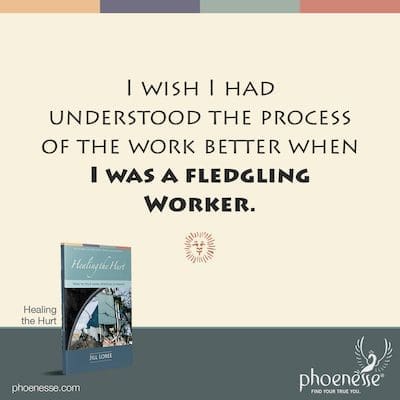 I wish I had understood the process of the work better when I was a fledgling Worker.