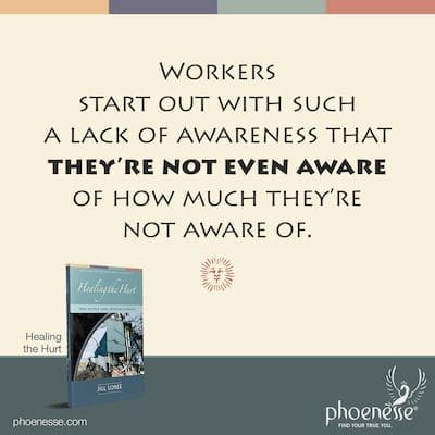 Los trabajadores comienzan con tal falta de conciencia que ni siquiera son conscientes de cuánto no son conscientes.