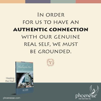 In order for us to have an authentic connection with our genuine real self, we must be grounded.