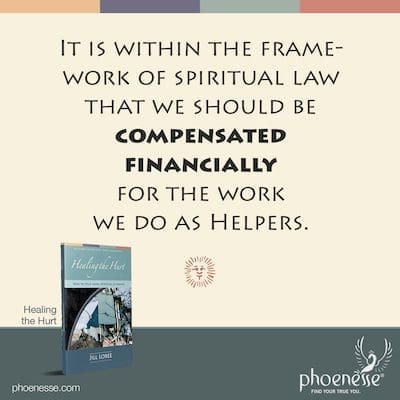 According to the Pathwork Guide, it is within the framework of spiritual law that we should be compensated financially for the work we do as Helpers.