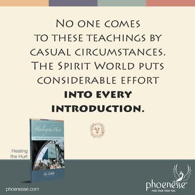 No one comes to these teachings by casual circumstances. The Spirit World puts considerable effort into every introduction.