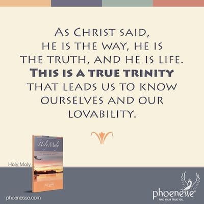 Como disse Cristo, ele é o caminho, ele é a verdade e ele é vida. Esta é uma verdadeira trindade que nos leva a conhecer a nós mesmos e nosso amor.